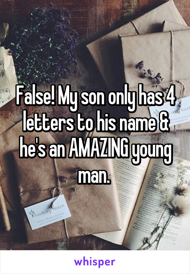 False! My son only has 4 letters to his name & he's an AMAZING young man. 