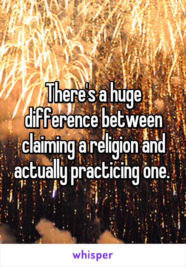 There's a huge difference between claiming a religion and actually practicing one. 