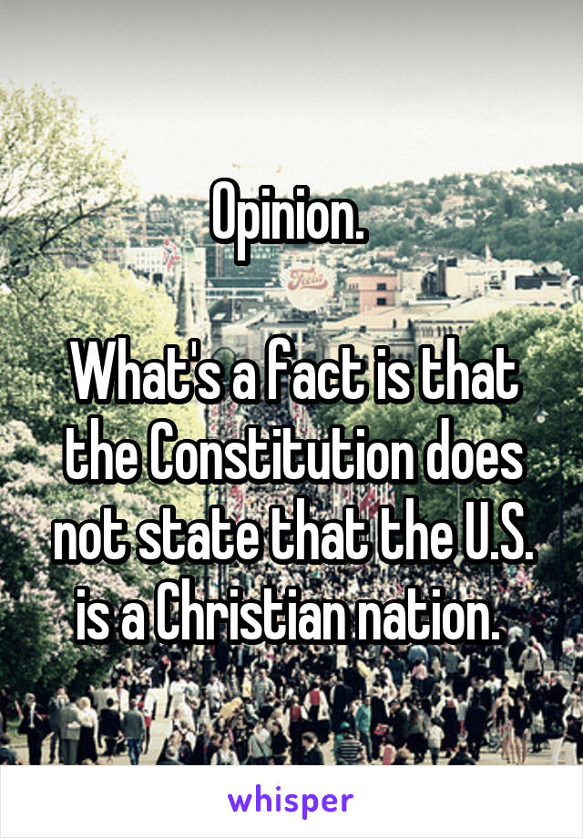 Opinion. 

What's a fact is that the Constitution does not state that the U.S. is a Christian nation. 