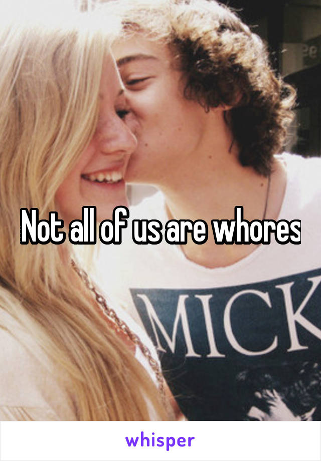 Not all of us are whores