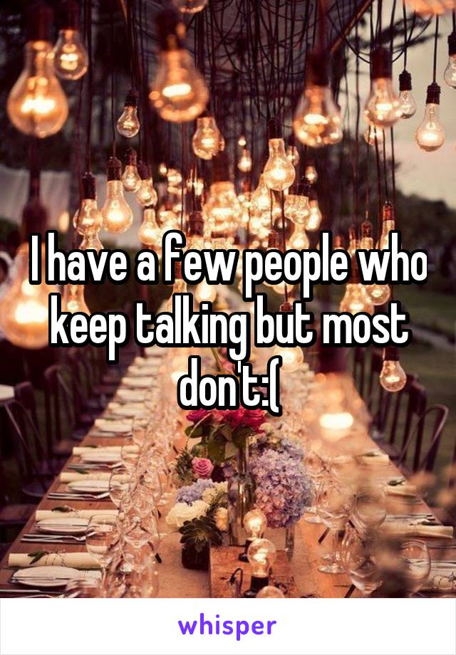 I have a few people who keep talking but most don't:(