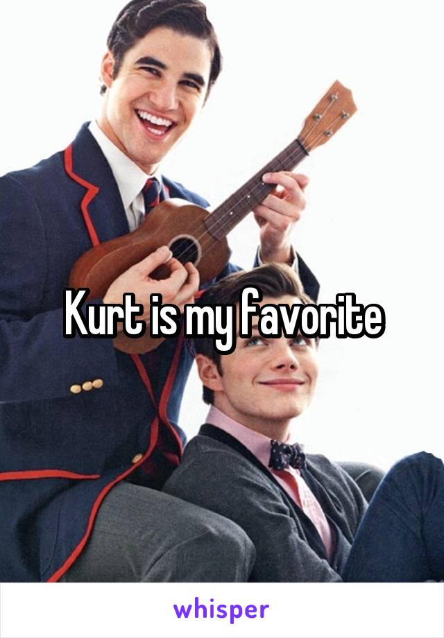 Kurt is my favorite