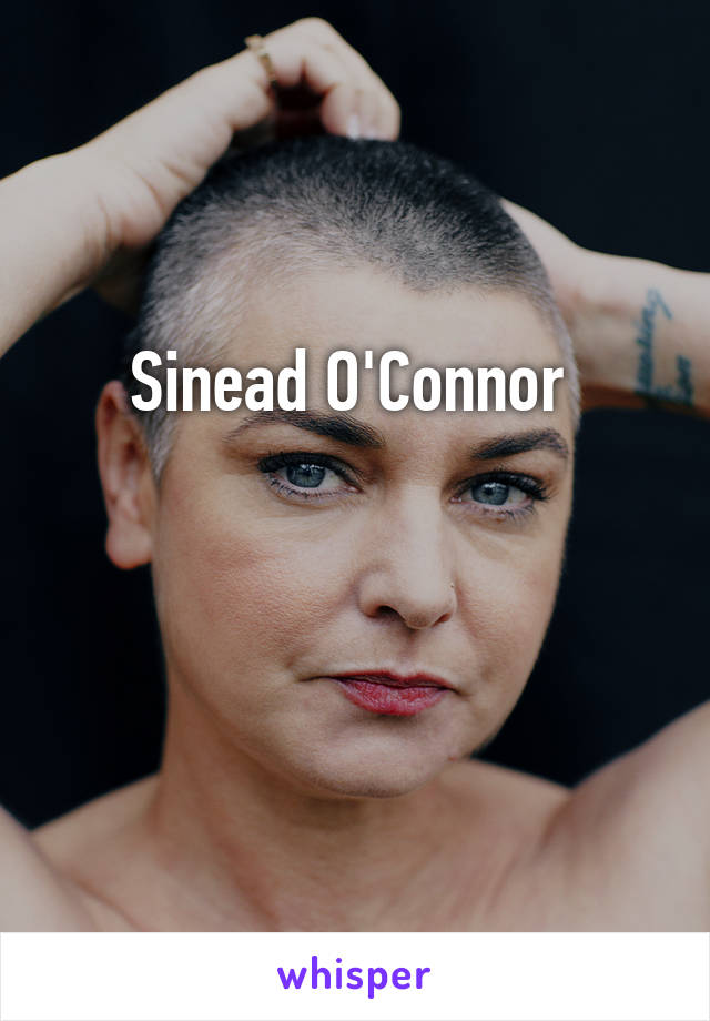 Sinead O'Connor 



