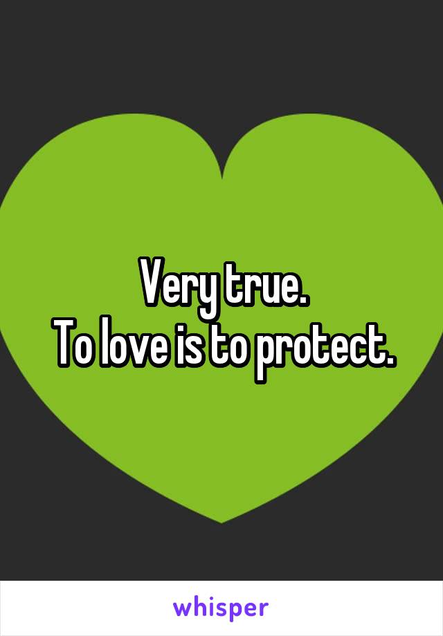 Very true.
To love is to protect.