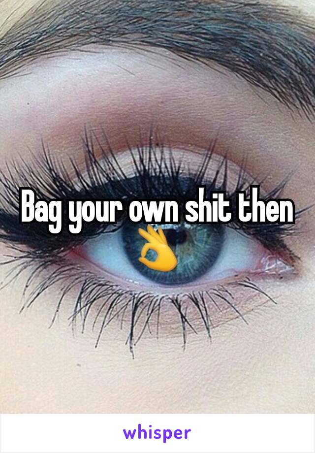 Bag your own shit then 👌