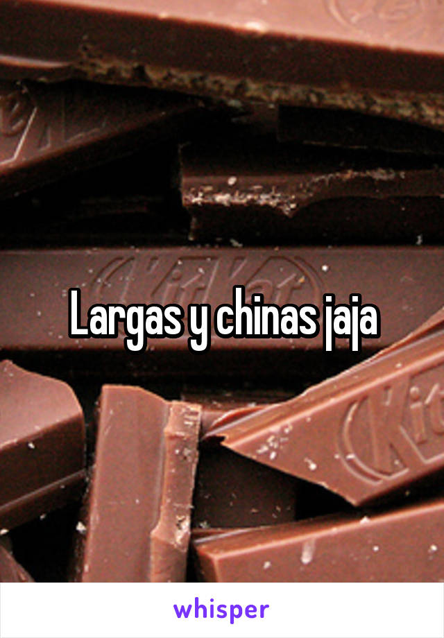 Largas y chinas jaja