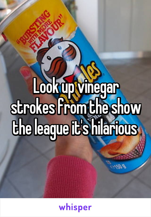 Look up vinegar strokes from the show the league it's hilarious 