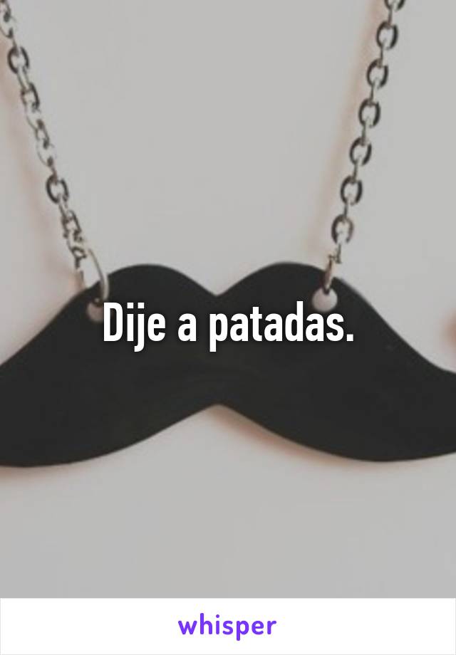 Dije a patadas.