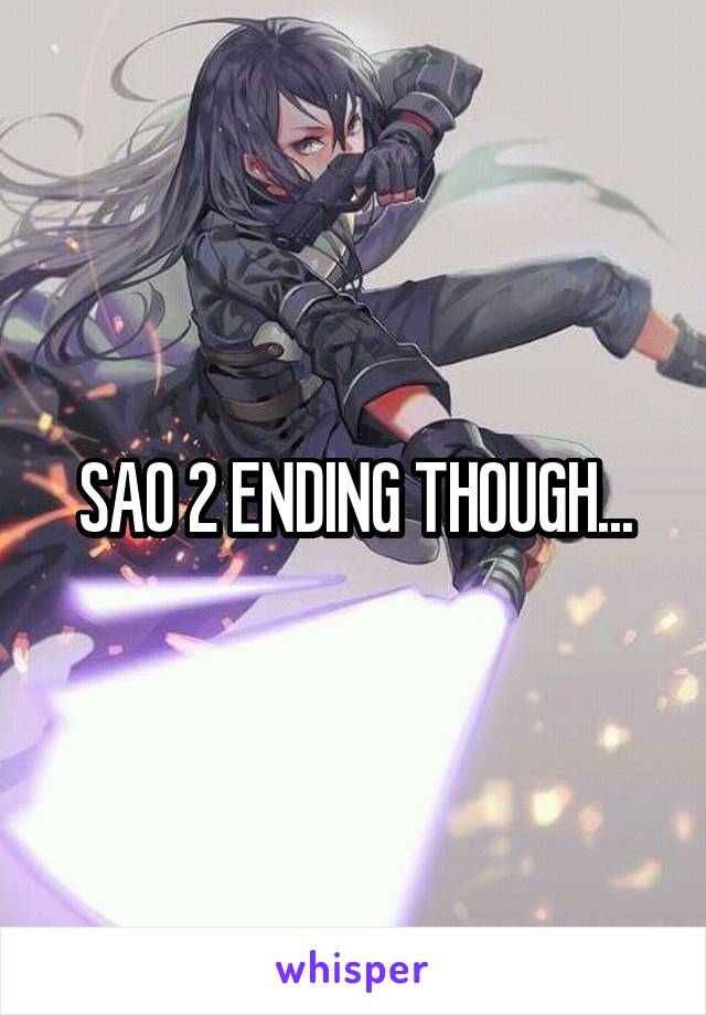 SAO 2 ENDING THOUGH...