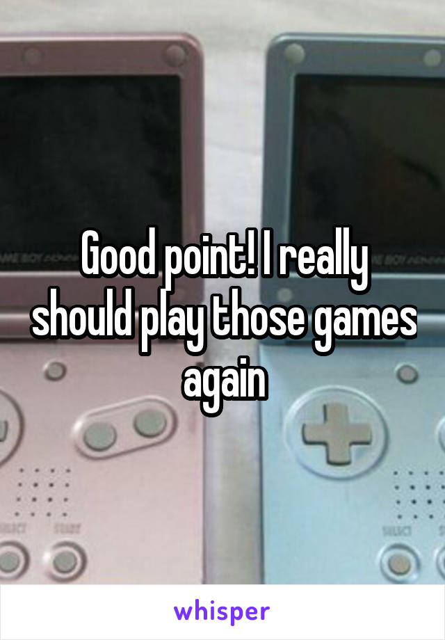 Good point! I really should play those games again