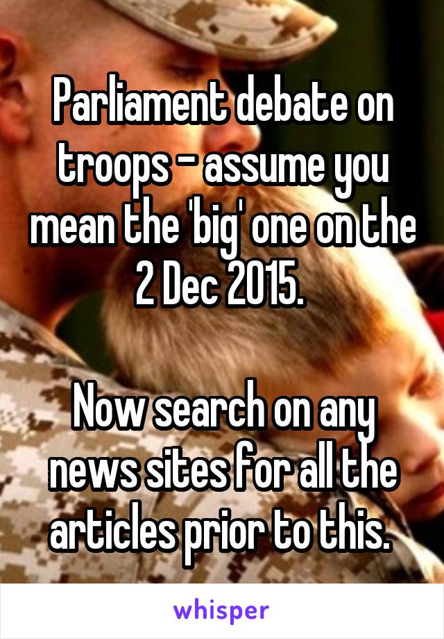 Parliament debate on troops - assume you mean the 'big' one on the 2 Dec 2015. 

Now search on any news sites for all the articles prior to this. 