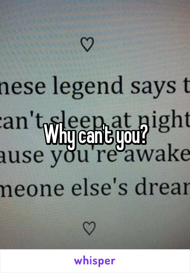 Why can't you?