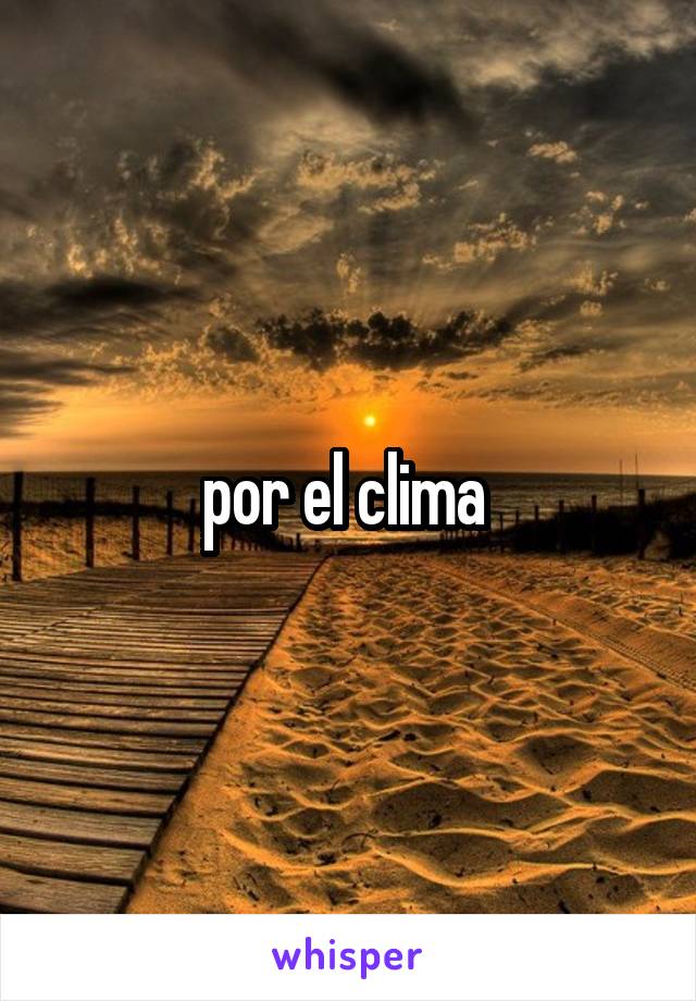 por el clima 