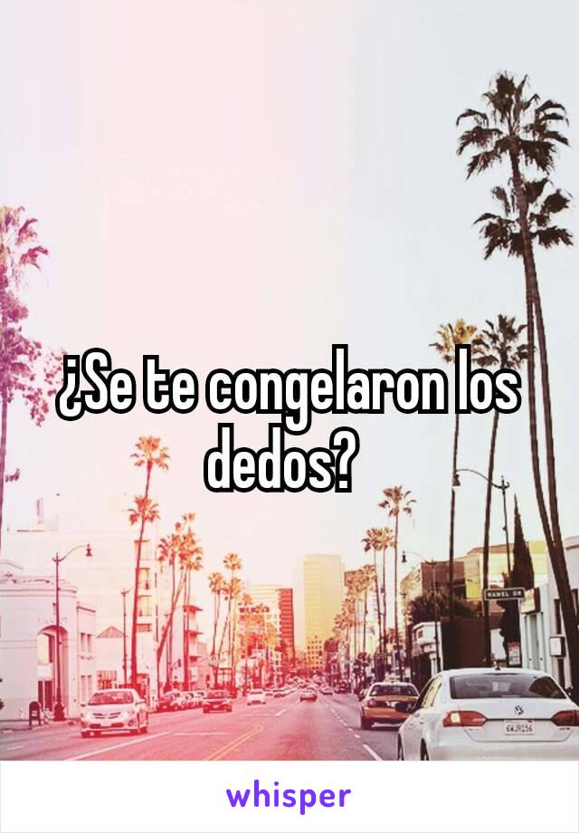 ¿Se te congelaron los dedos? 