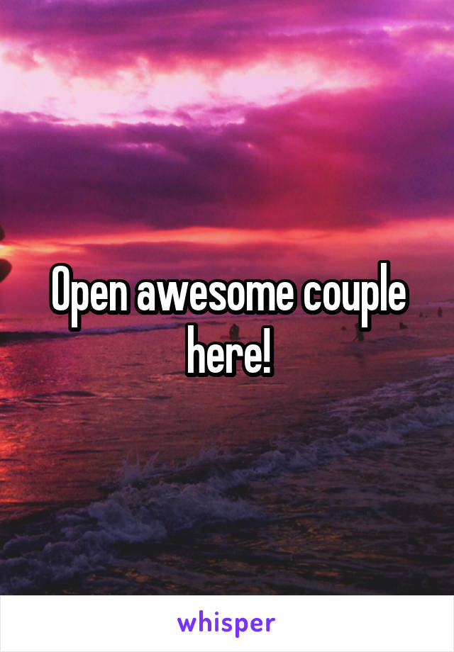 Open awesome couple here!