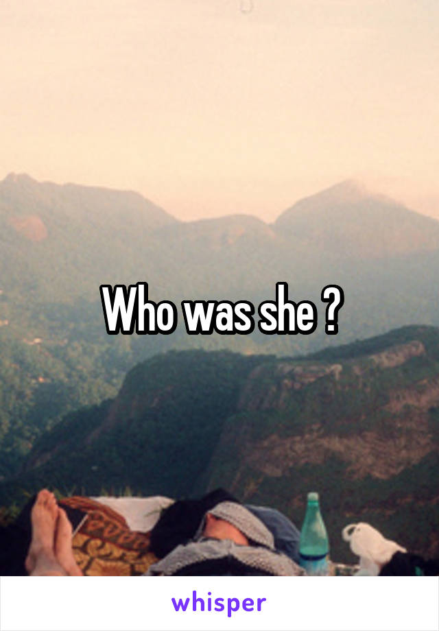 Who was she ?