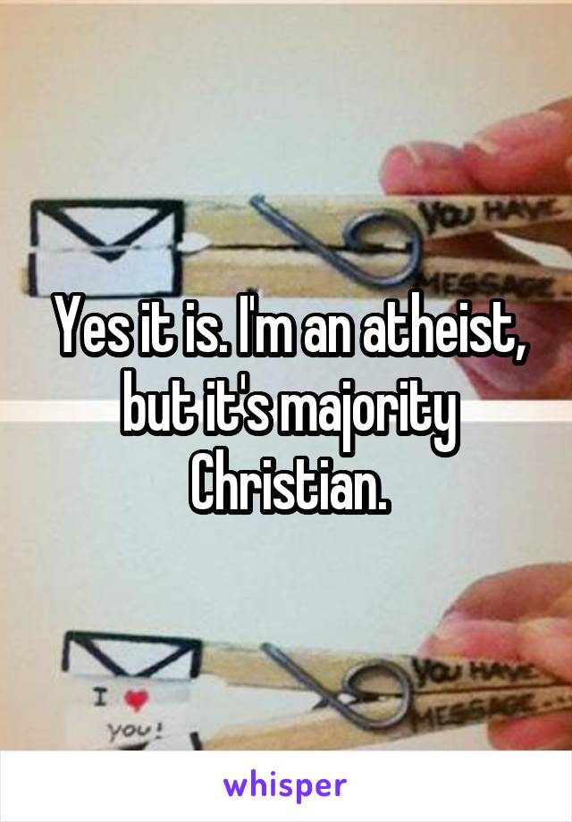 Yes it is. I'm an atheist, but it's majority Christian.