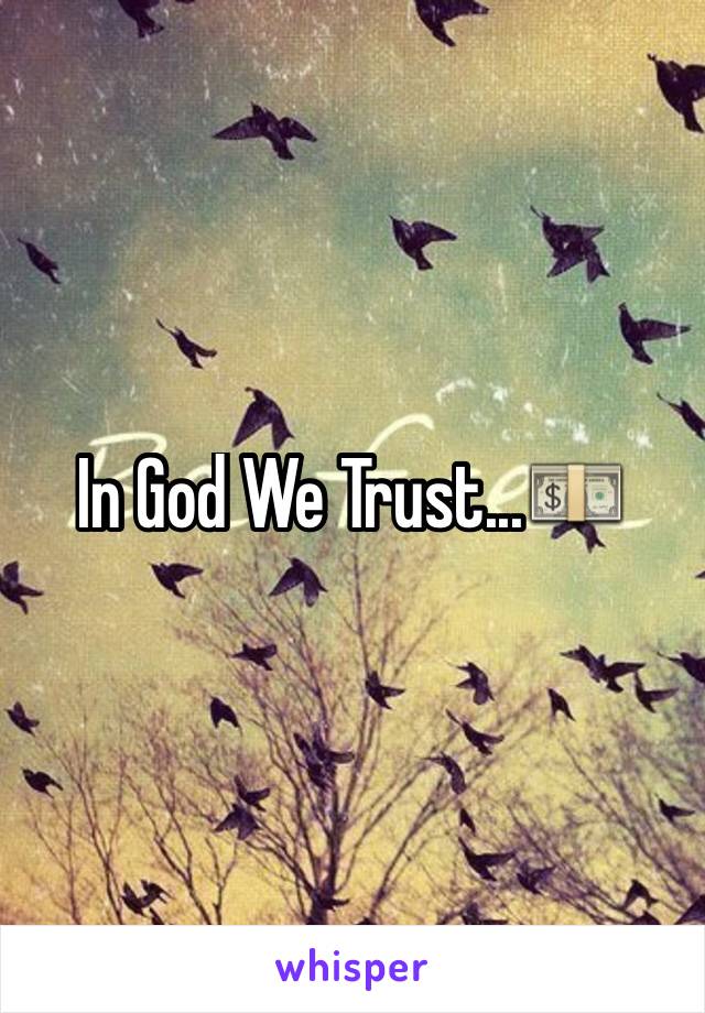 In God We Trust...💵