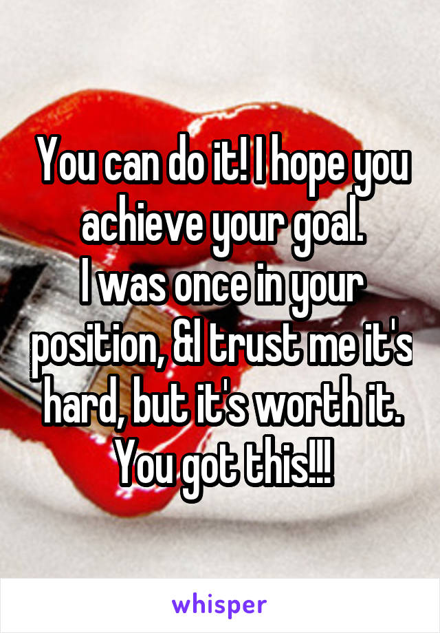 You can do it! I hope you achieve your goal.
I was once in your position, &I trust me it's hard, but it's worth it. You got this!!!