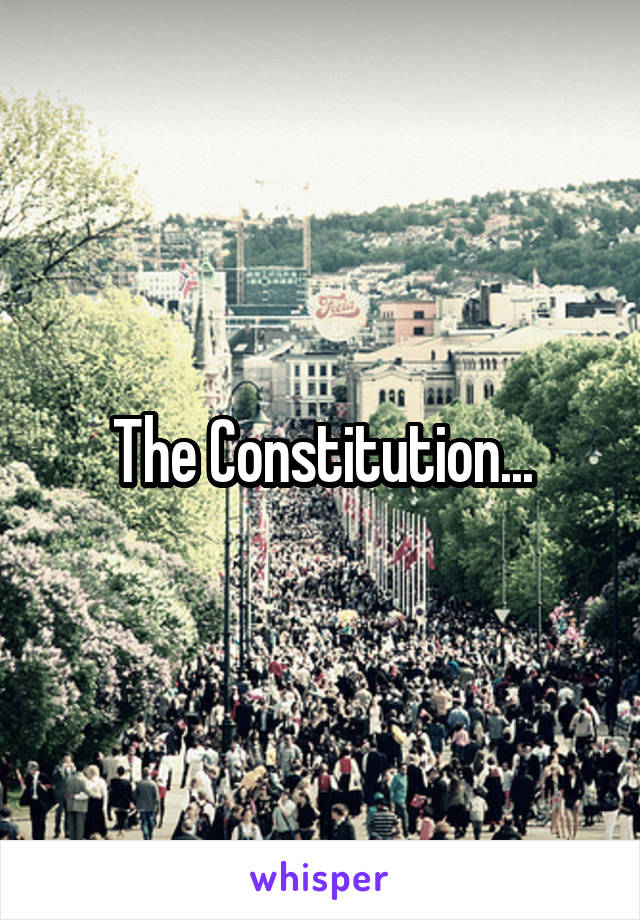 The Constitution...