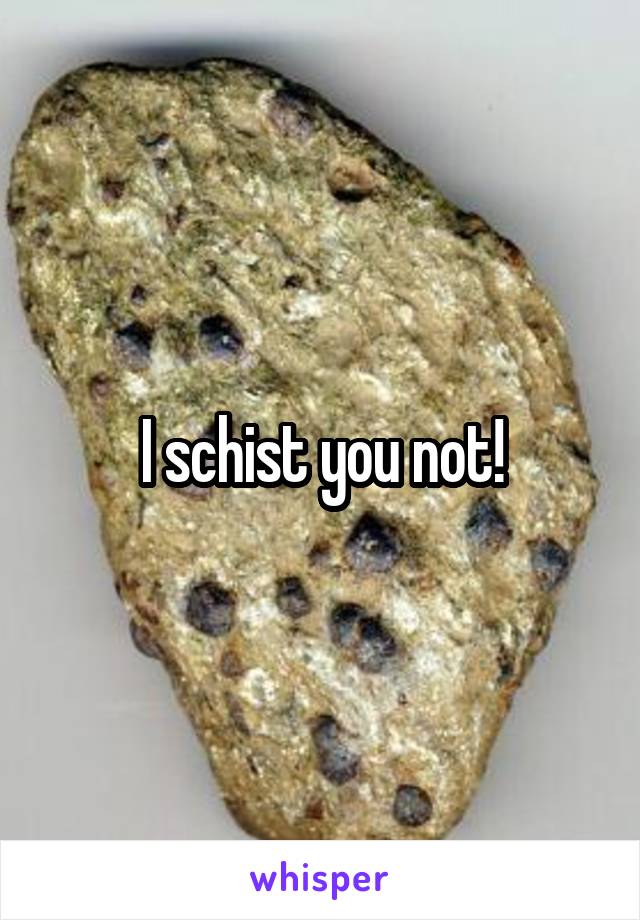 I schist you not!