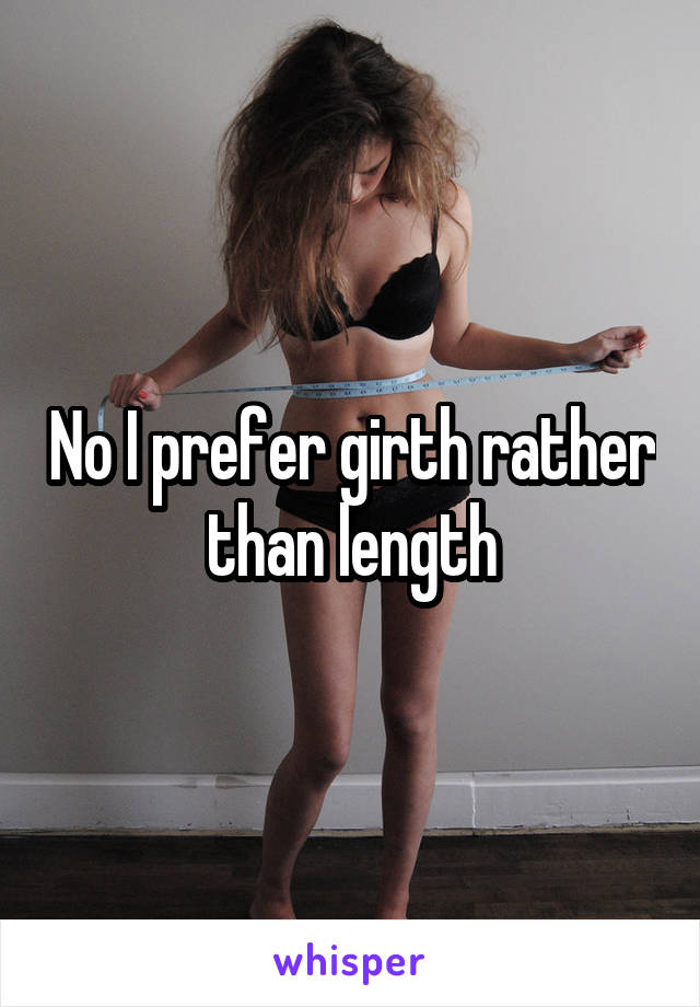 No I prefer girth rather than length