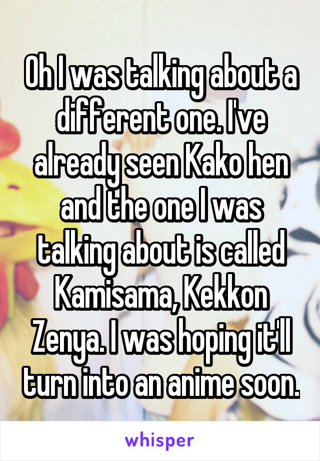 Oh I was talking about a different one. I've already seen Kako hen and the one I was talking about is called Kamisama, Kekkon Zenya. I was hoping it'll turn into an anime soon.