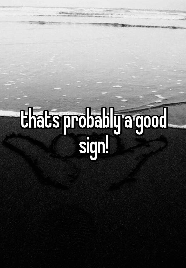 thats-probably-a-good-sign