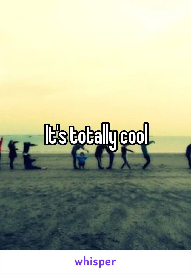 It's totally cool