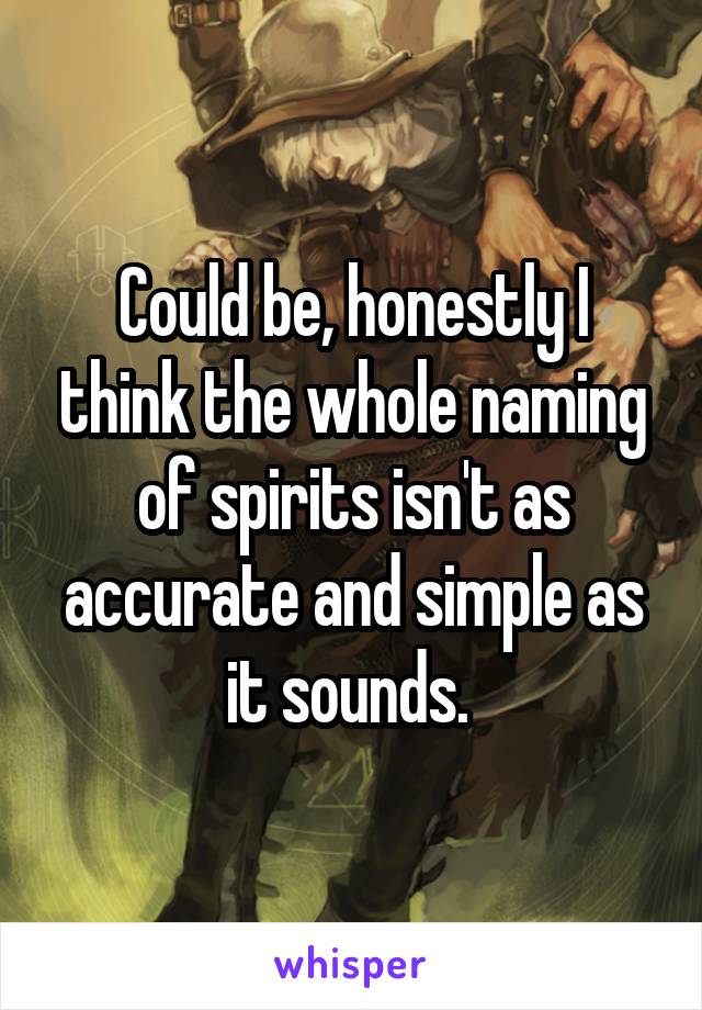 Could be, honestly I think the whole naming of spirits isn't as accurate and simple as it sounds. 