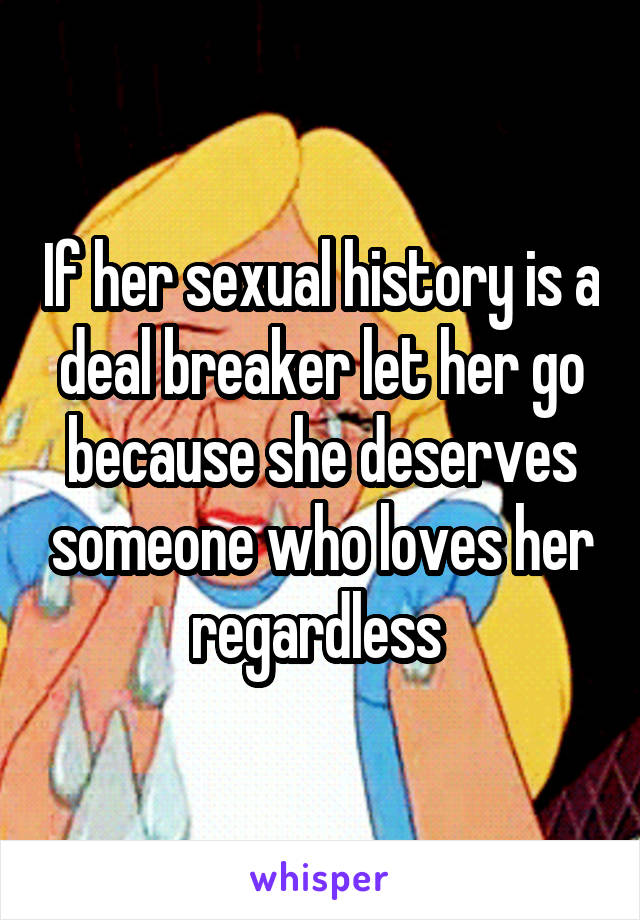 If her sexual history is a deal breaker let her go because she deserves someone who loves her regardless 