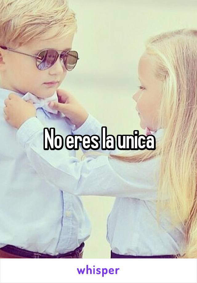 No eres la unica