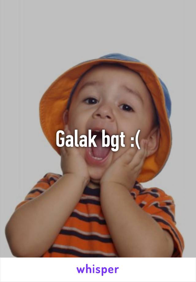 Galak bgt :(