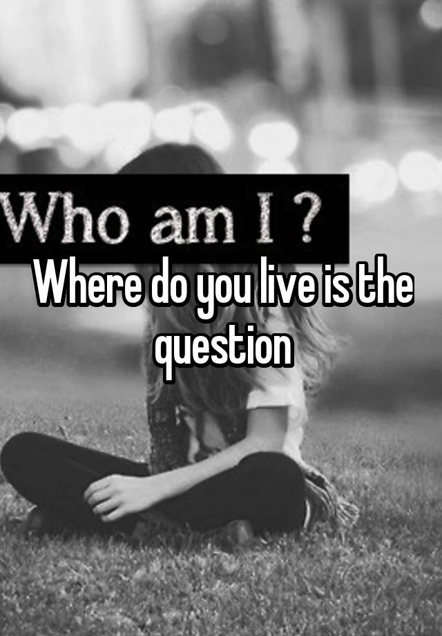 where-do-you-live-is-the-question