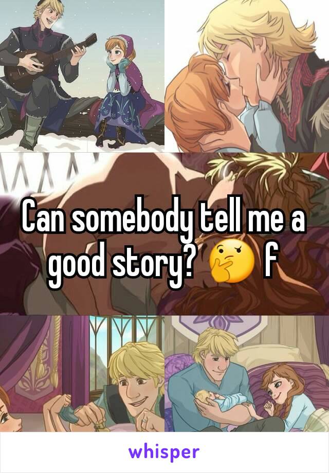 Can somebody tell me a good story? 🤔 f