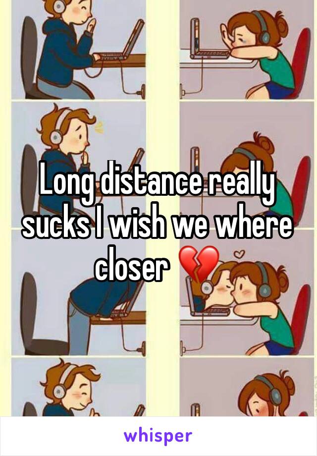 Long distance really sucks I wish we where closer 💔