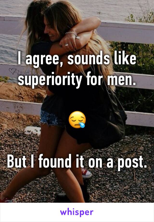 I agree, sounds like superiority for men.

😪

But I found it on a post.