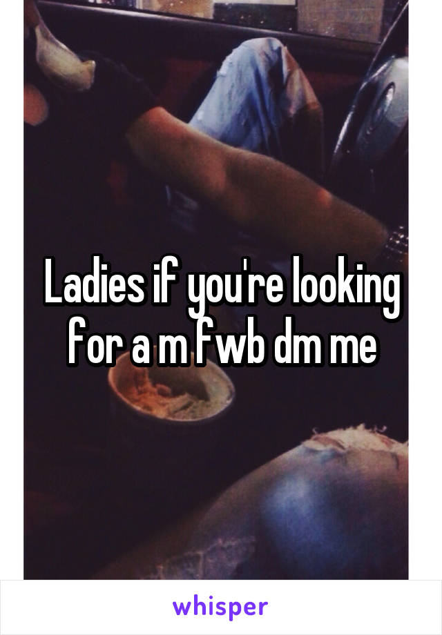 Ladies if you're looking for a m fwb dm me