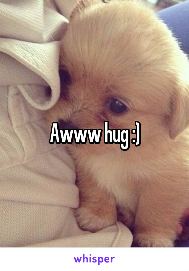 Awww hug :)