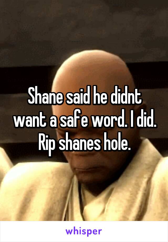 Shane said he didnt want a safe word. I did. Rip shanes hole.