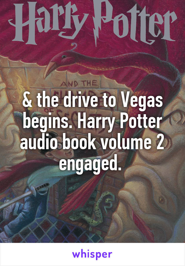 & the drive to Vegas begins. Harry Potter audio book volume 2 engaged. 