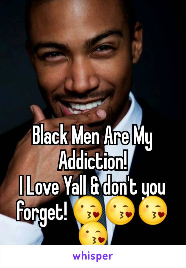 Black Men Are My Addiction!
I Love Yall & don't you forget! 😘😘😘😘