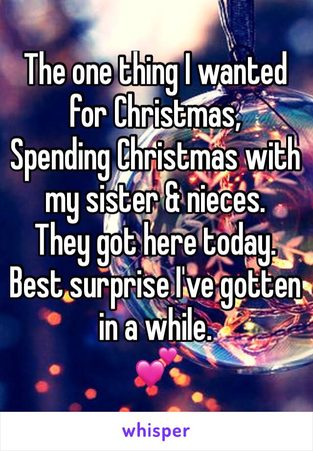 The one thing I wanted for Christmas,
Spending Christmas with my sister & nieces.
They got here today. Best surprise I've gotten in a while. 
💕