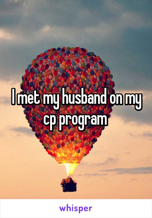 I met my husband on my cp program 