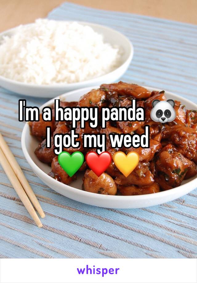 I'm a happy panda 🐼 
I got my weed  
💚❤💛