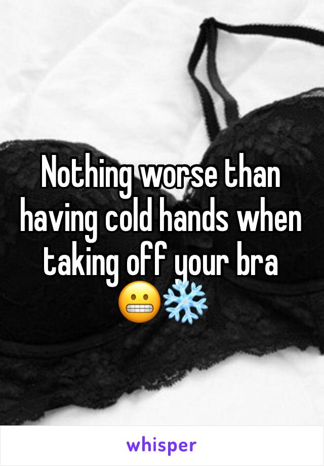 Nothing worse than having cold hands when taking off your bra
😬❄️