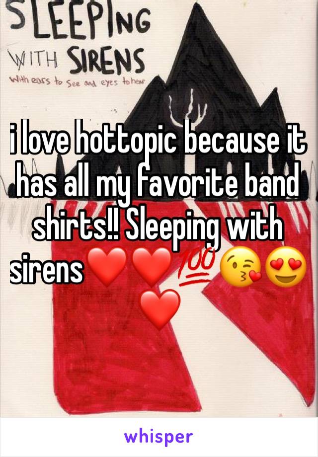 i love hottopic because it has all my favorite band shirts!! Sleeping with sirens❤❤💯😘😍❤