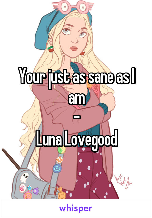 Your just as sane as I am
-
Luna Lovegood