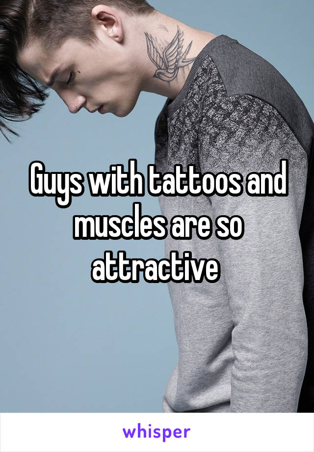 Guys with tattoos and muscles are so attractive 