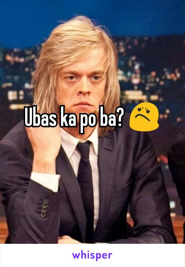 Ubas ka po ba? 😟